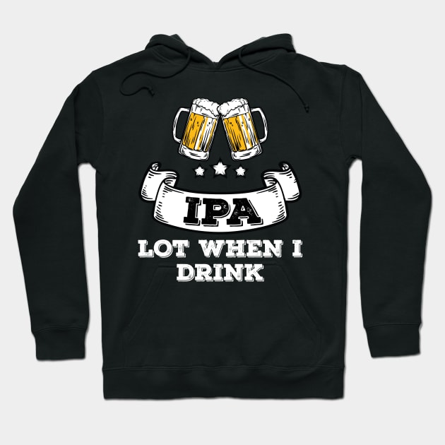 Craft Beer Shirt Drinking IPA Lot When I Drink Hoodie by Tracy